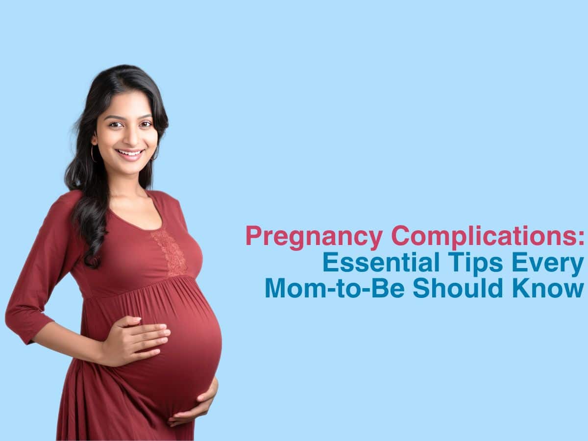 Pregnancy Complications: Essential Tips Every Mom to Be Should Know