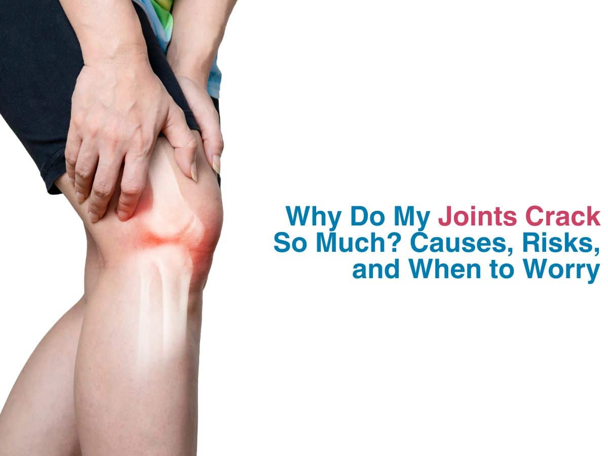 Why Do My Joints Crack So Much? Causes, Risks, and When to Worry