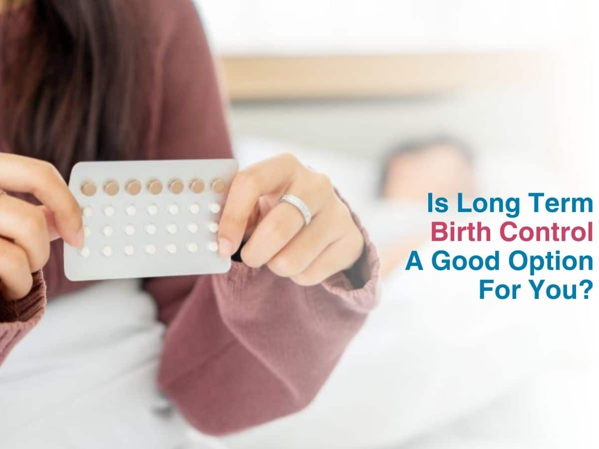 Is Long Term Birth Control A Good Option For You? 