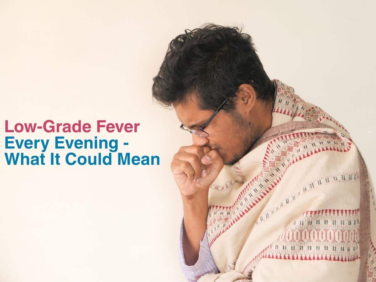 Low-Grade Fever Every Evening - What It Could Mean