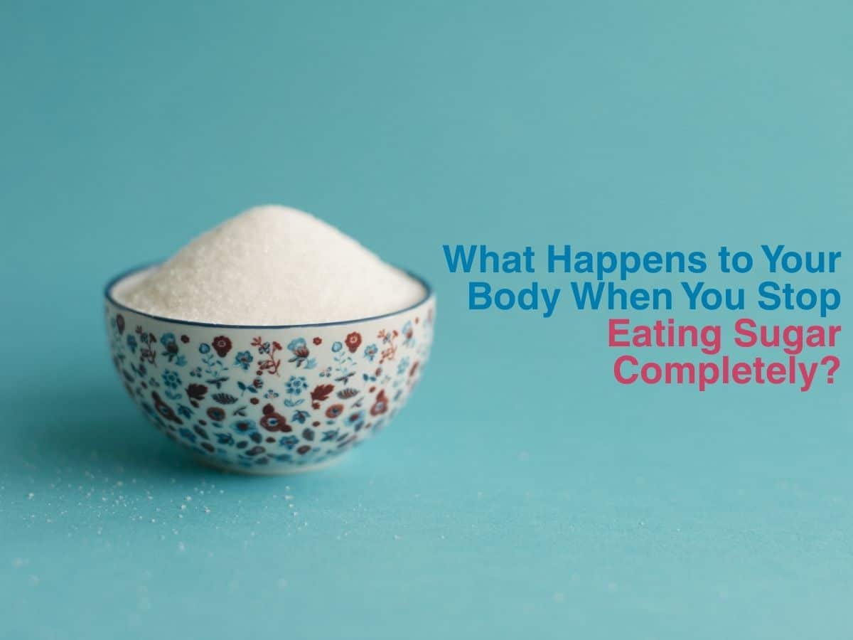 What Happens to Your Body When You Stop Eating Sugar Completely?