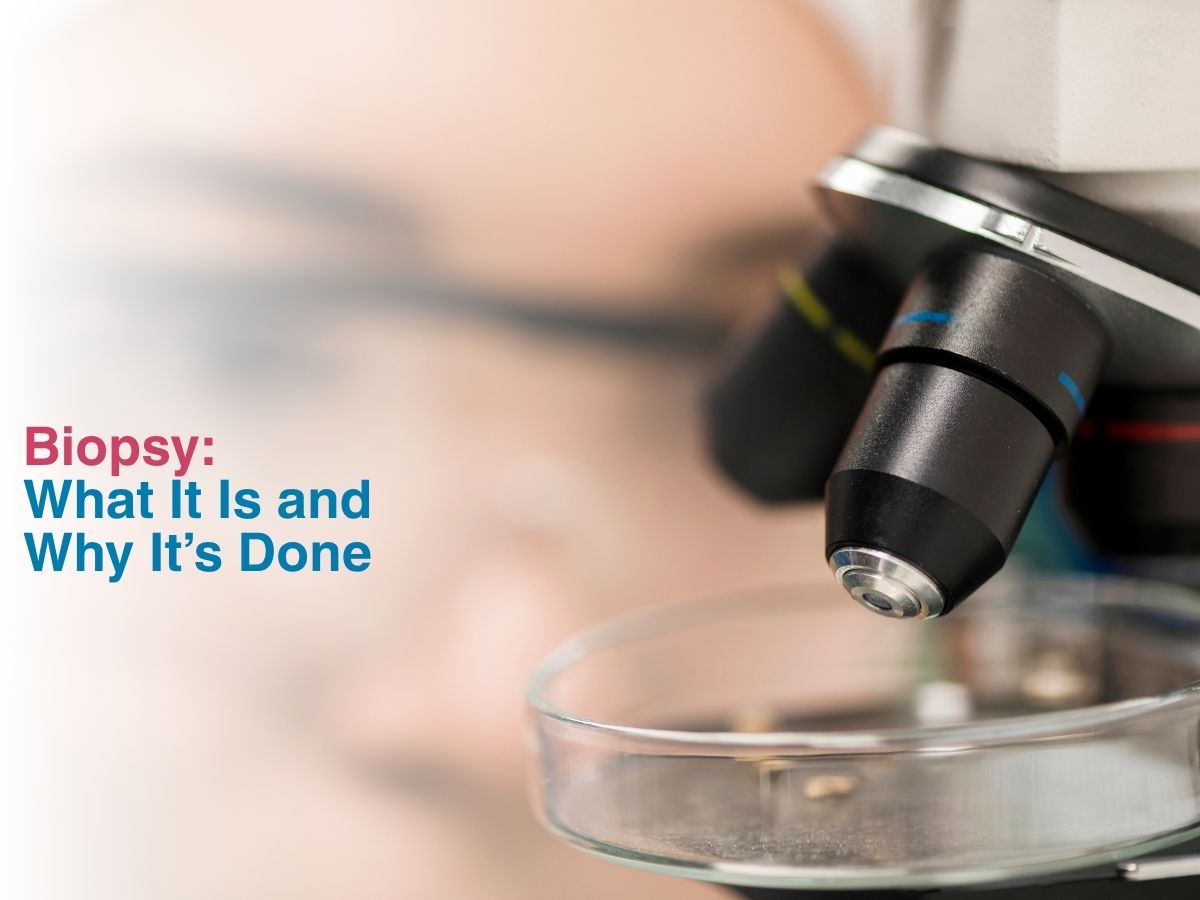 Biopsy_What It Is and Why Its Done
