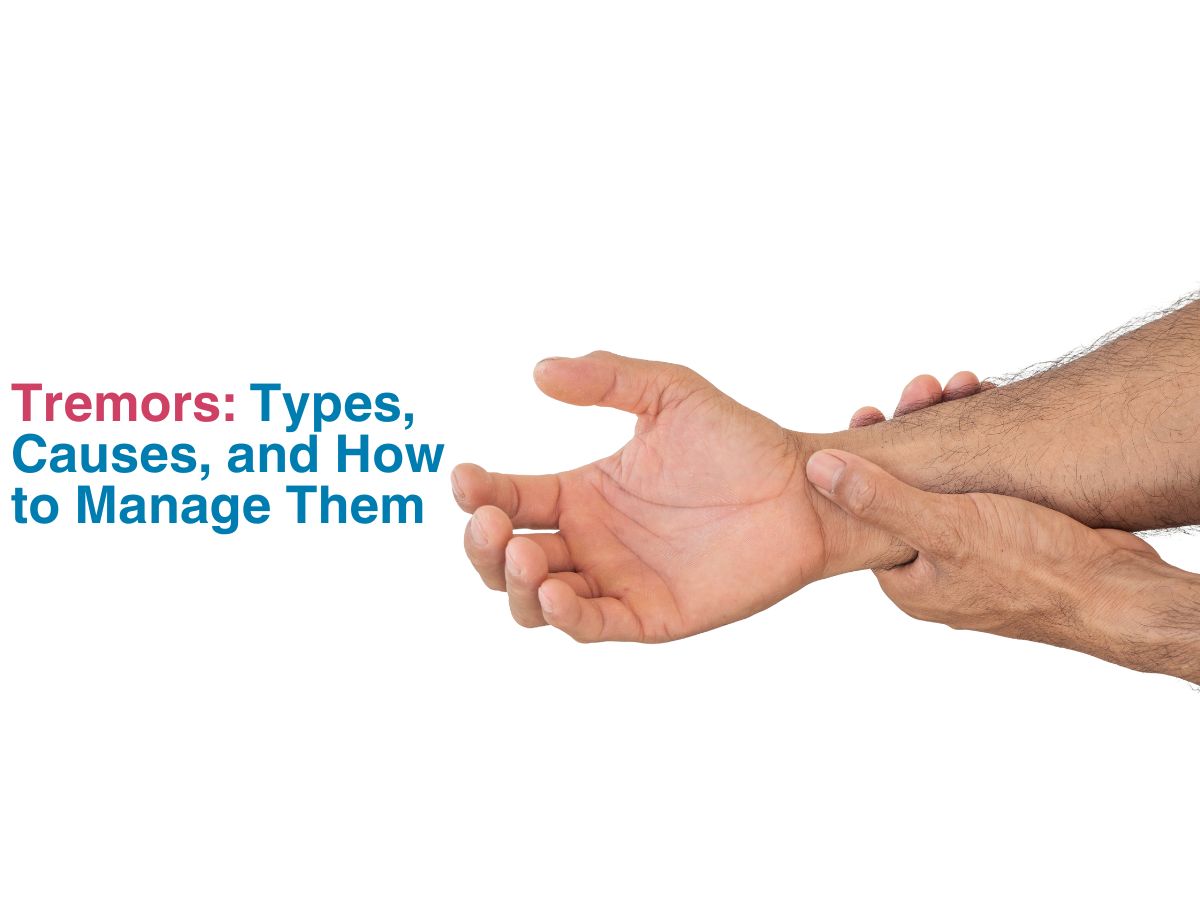 Tremors: Types, Causes, and How to Manage Them
