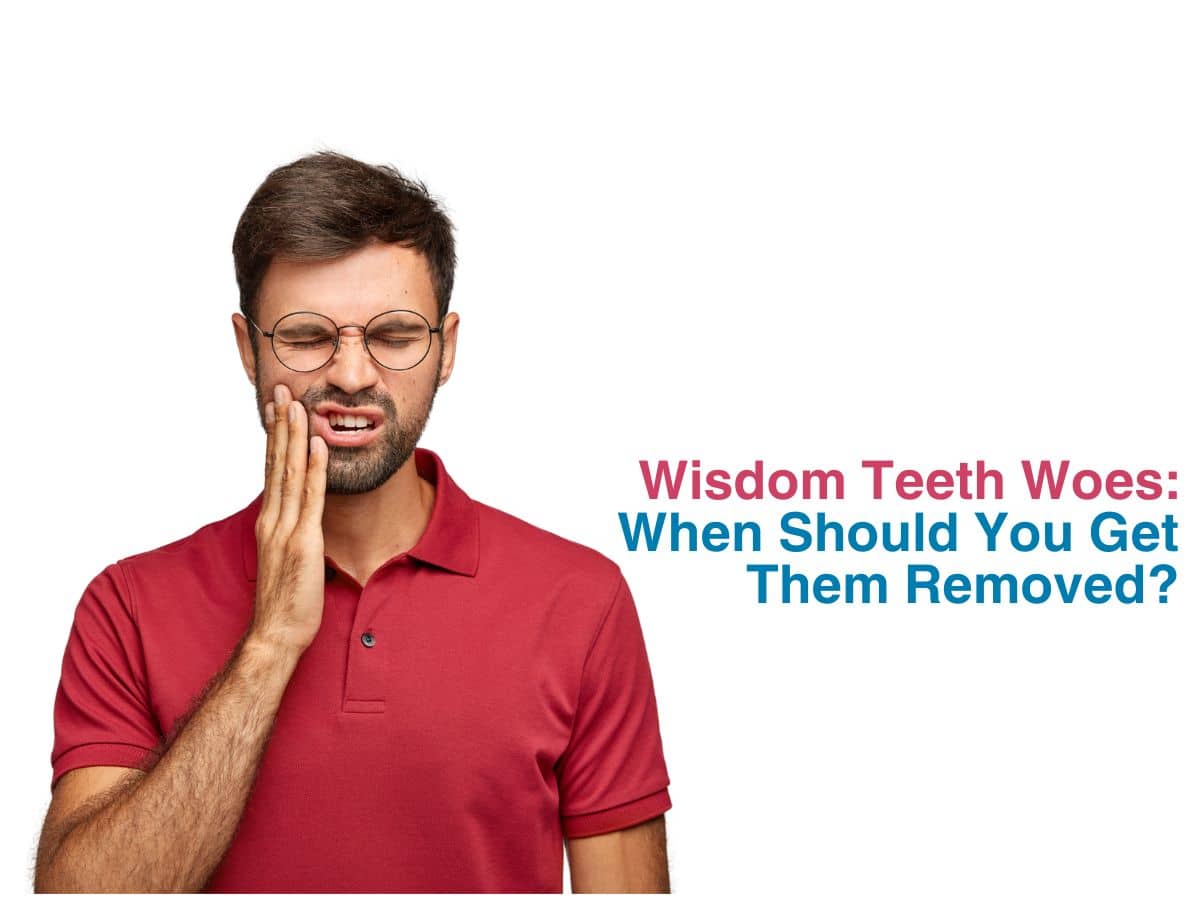 Wisdom Teeth Woes: When Should You Get Them Removed?