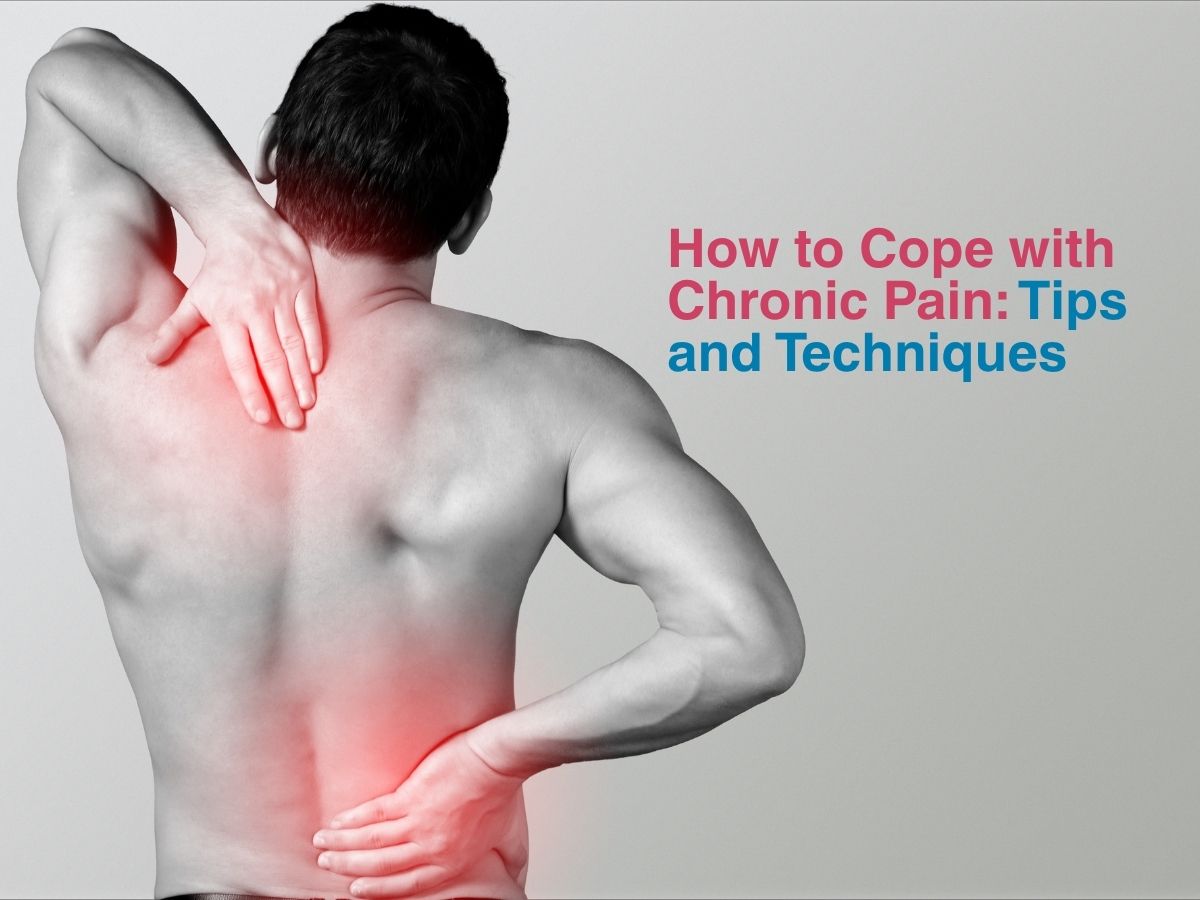 How to Cope with Chronic Pain: Tips and Techniques