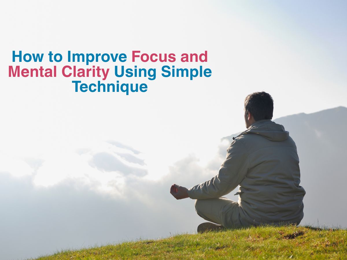 How to Improve Focus and Mental Clarity Using Simple Technique