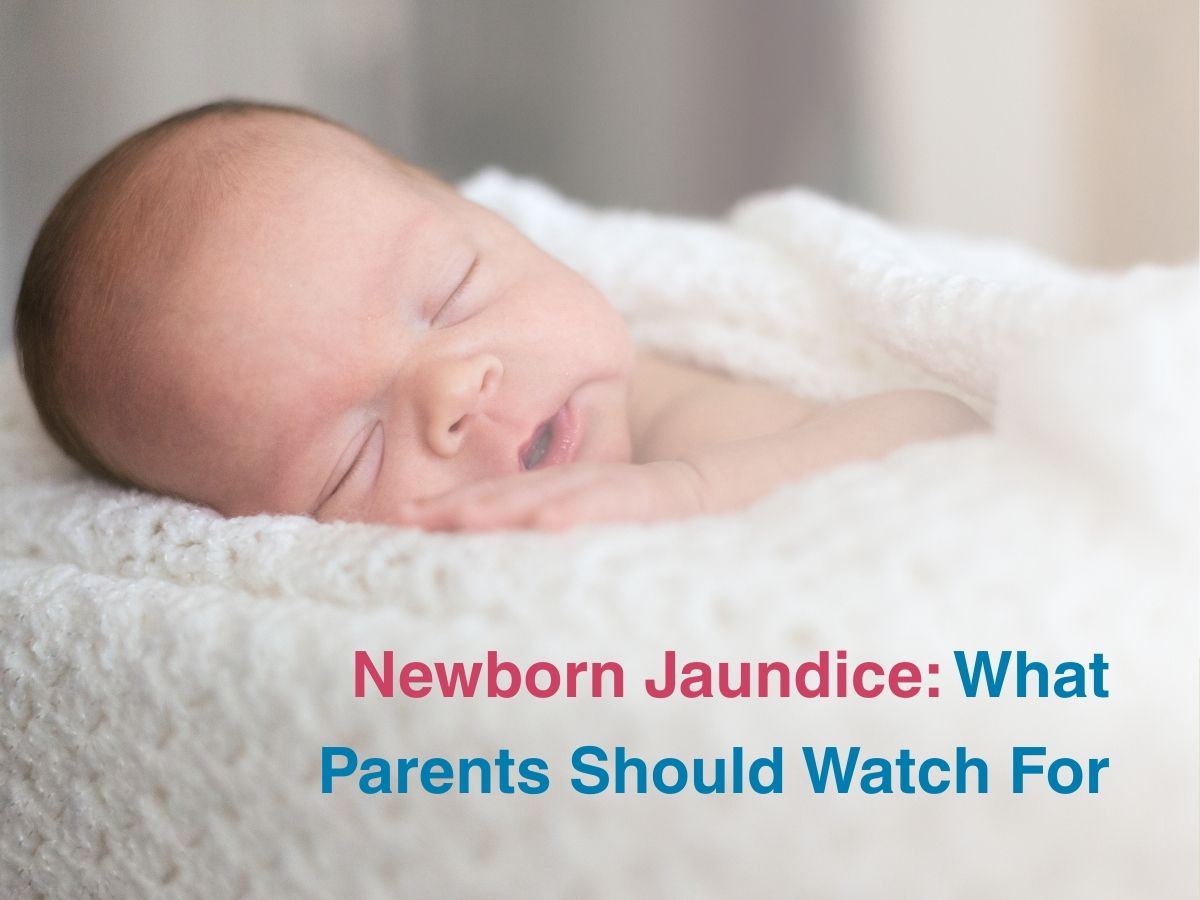 Aug-Newborn Jaundice_ What Parents Should Watch For