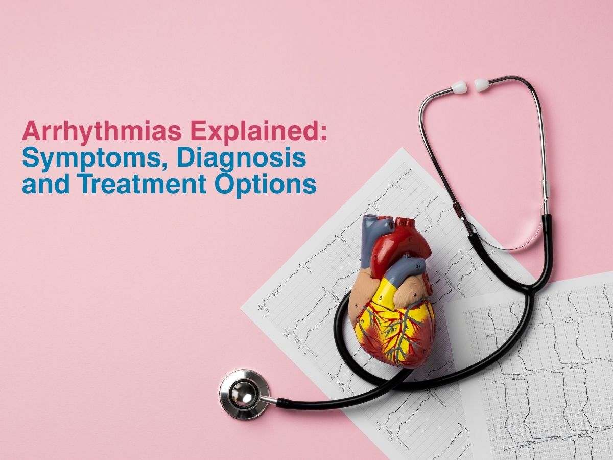 Arrhythmias Explained: Symptoms, Diagnosis and Treatment Options