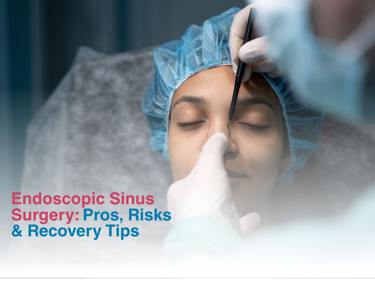 Endoscopic Sinus Surgery: Pros, Risks & Recovery Tips
