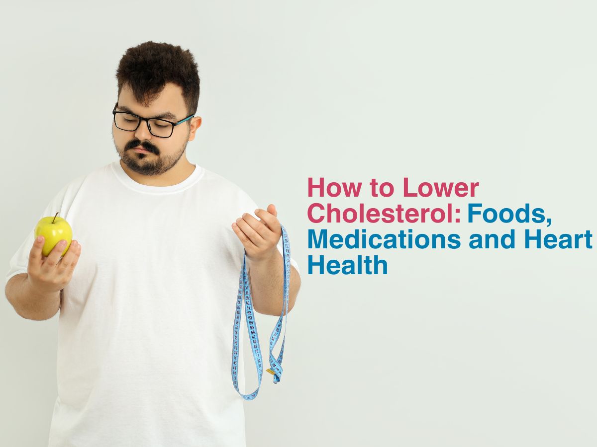 How to Lower Cholesterol: Foods, Medications and Heart Health