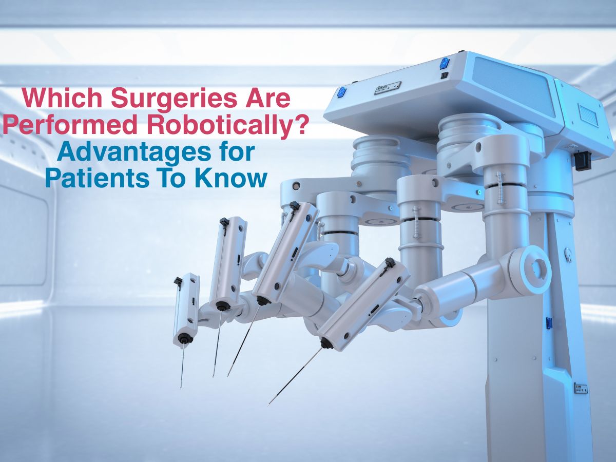 Which Surgeries Are Performed Robotically? Advantages for Patients To Know