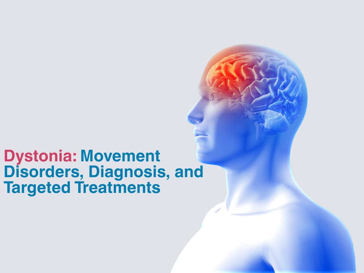 June -Dystonia_ Movement Disorders, Diagnosis, and Targeted Treatments