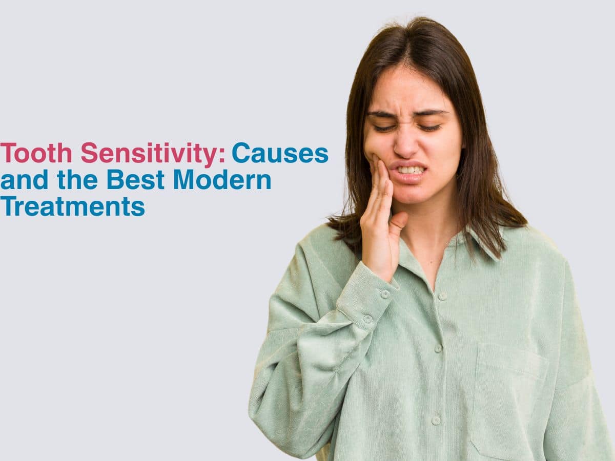 Tooth Sensitivity: Causes and the Best Modern Treatments 