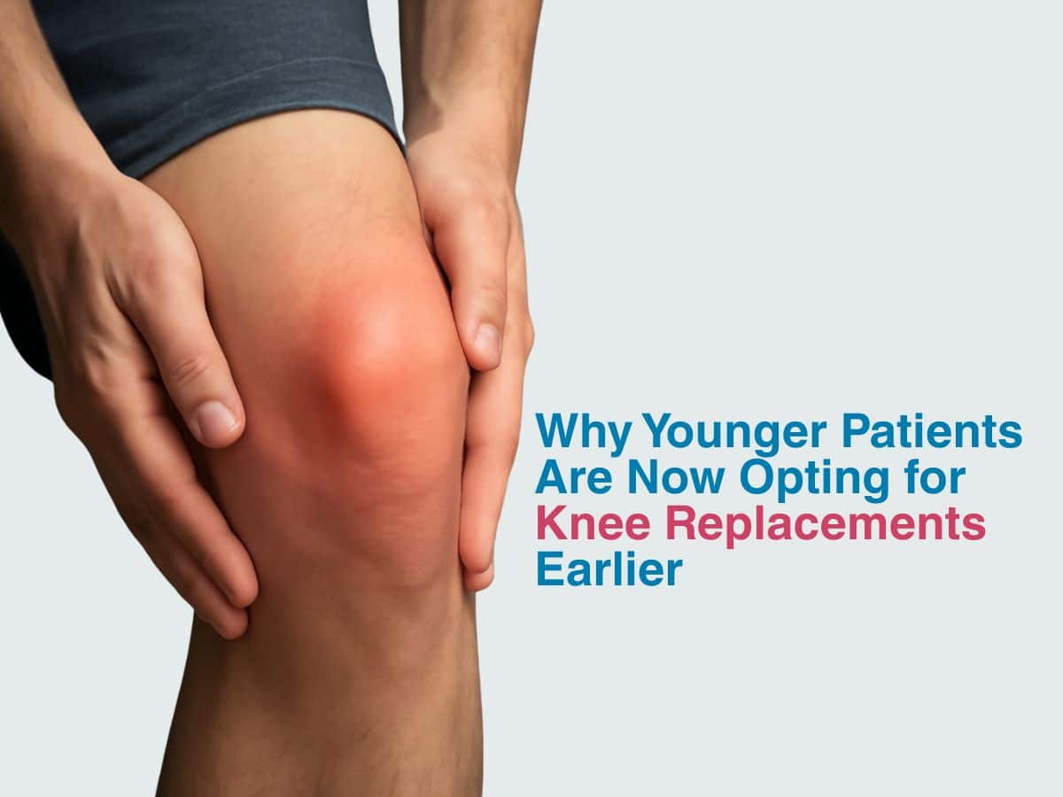 Why Younger Patients Are Now Opting for Knee Replacements Earlier