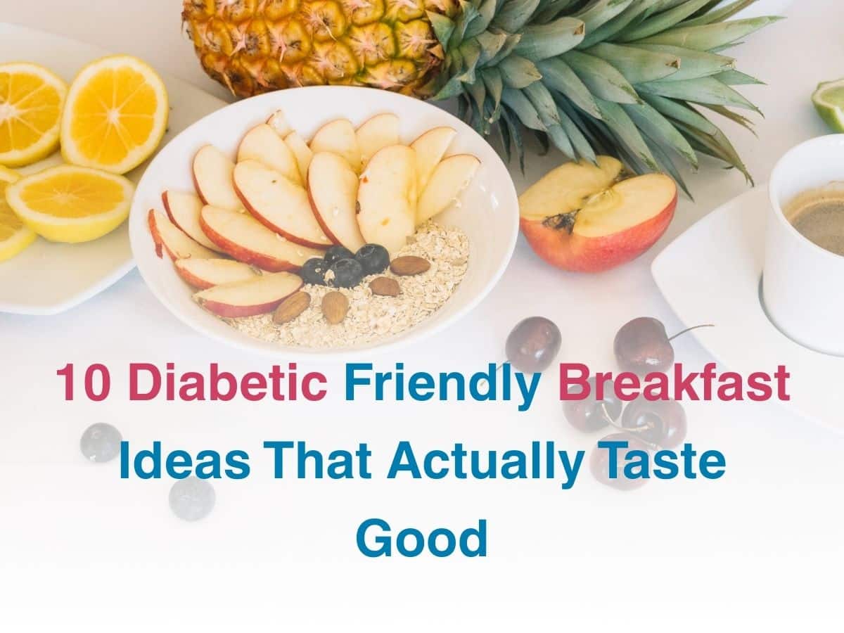 Diabetic-Friendly Breakfast Ideas That Actually Taste Good