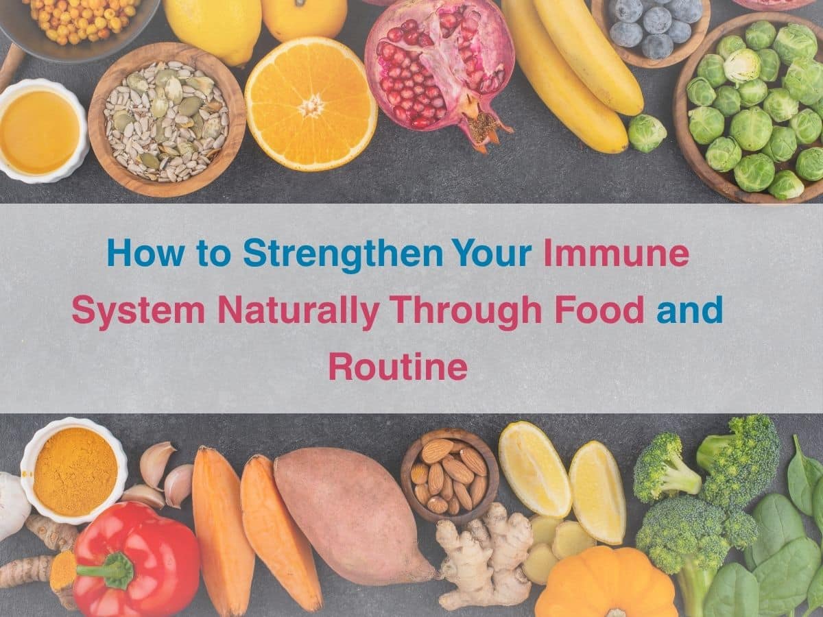 How to Strengthen Your Immune System Naturally Through Food and Routine