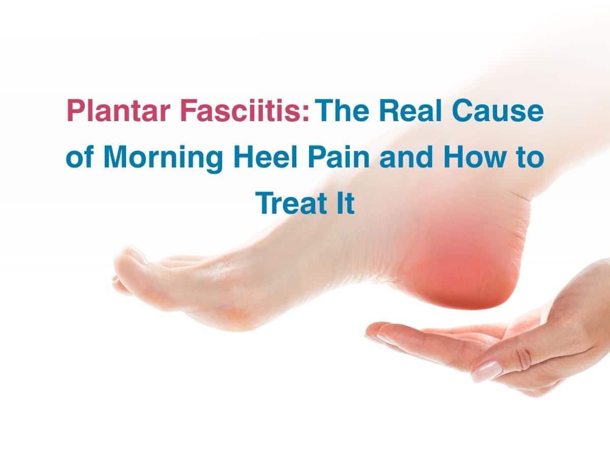 Oct-Plantar Fasciitis_ The Real Cause of Morning Heel Pain and How to Treat It