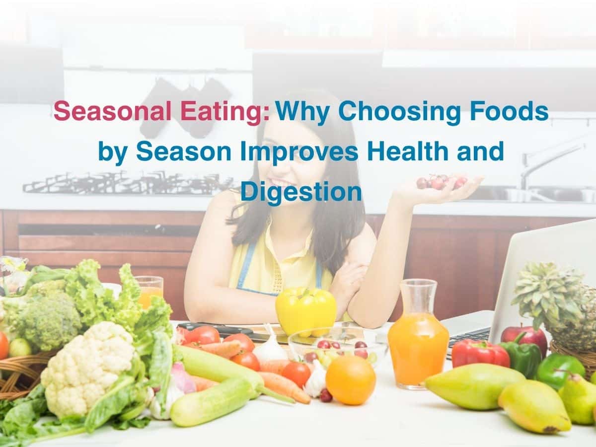 Seasonal Eating: Why Choosing Foods by Season Improves Health and Digestion