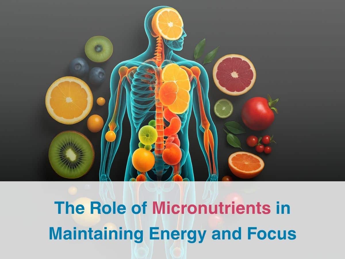 The Role of Micronutrients in Maintaining Energy and Focus