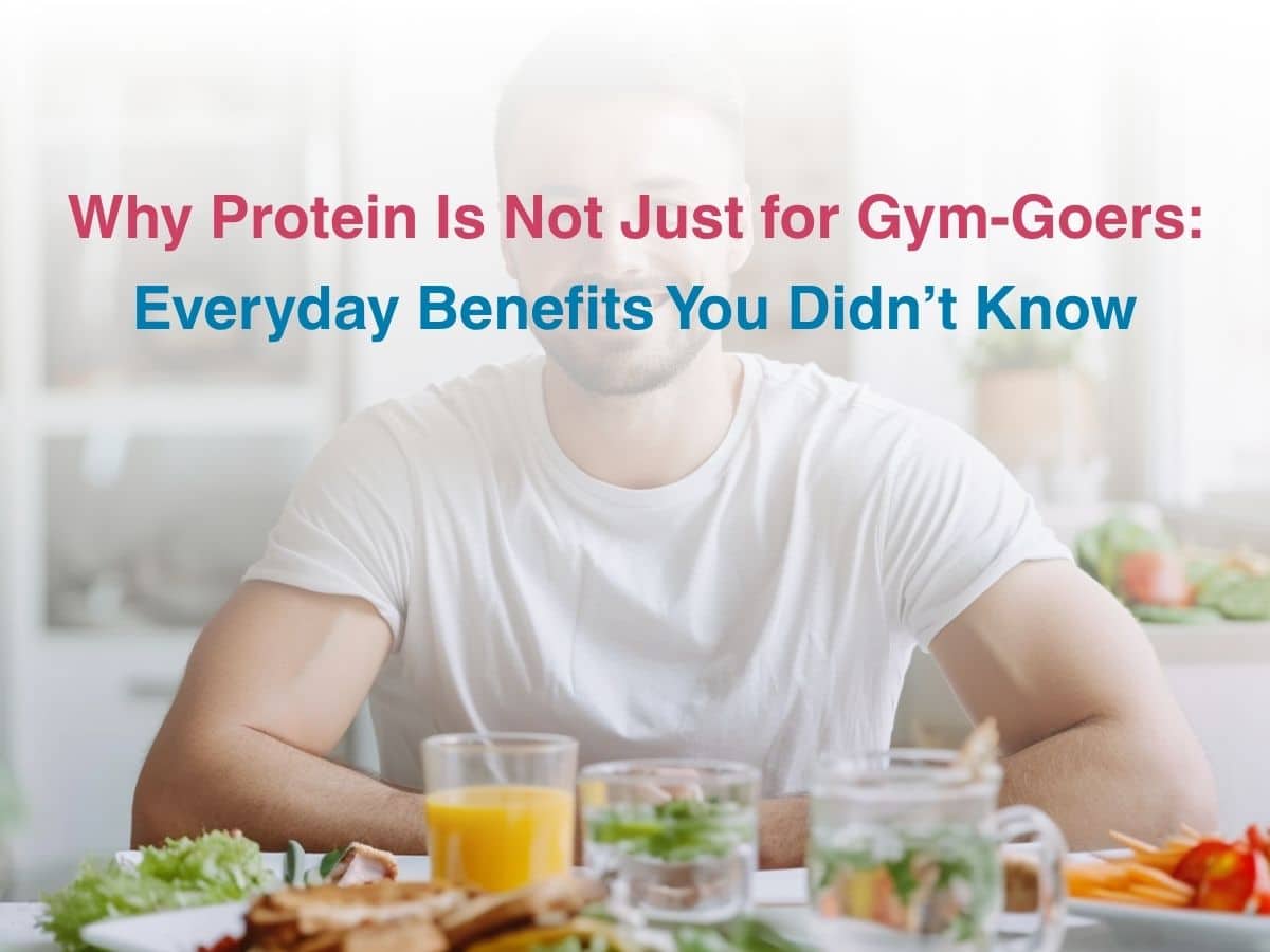Why Protein Is Not Just for Gym-Goers: Everyday Benefits You Didn’t Know
