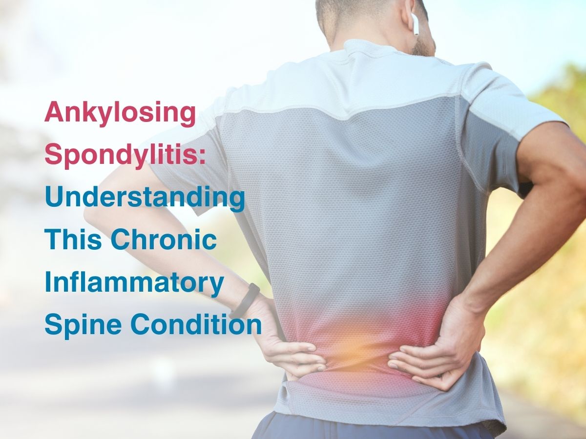 Ankylosing Spondylitis: Understanding This Chronic Inflammatory Spine Condition