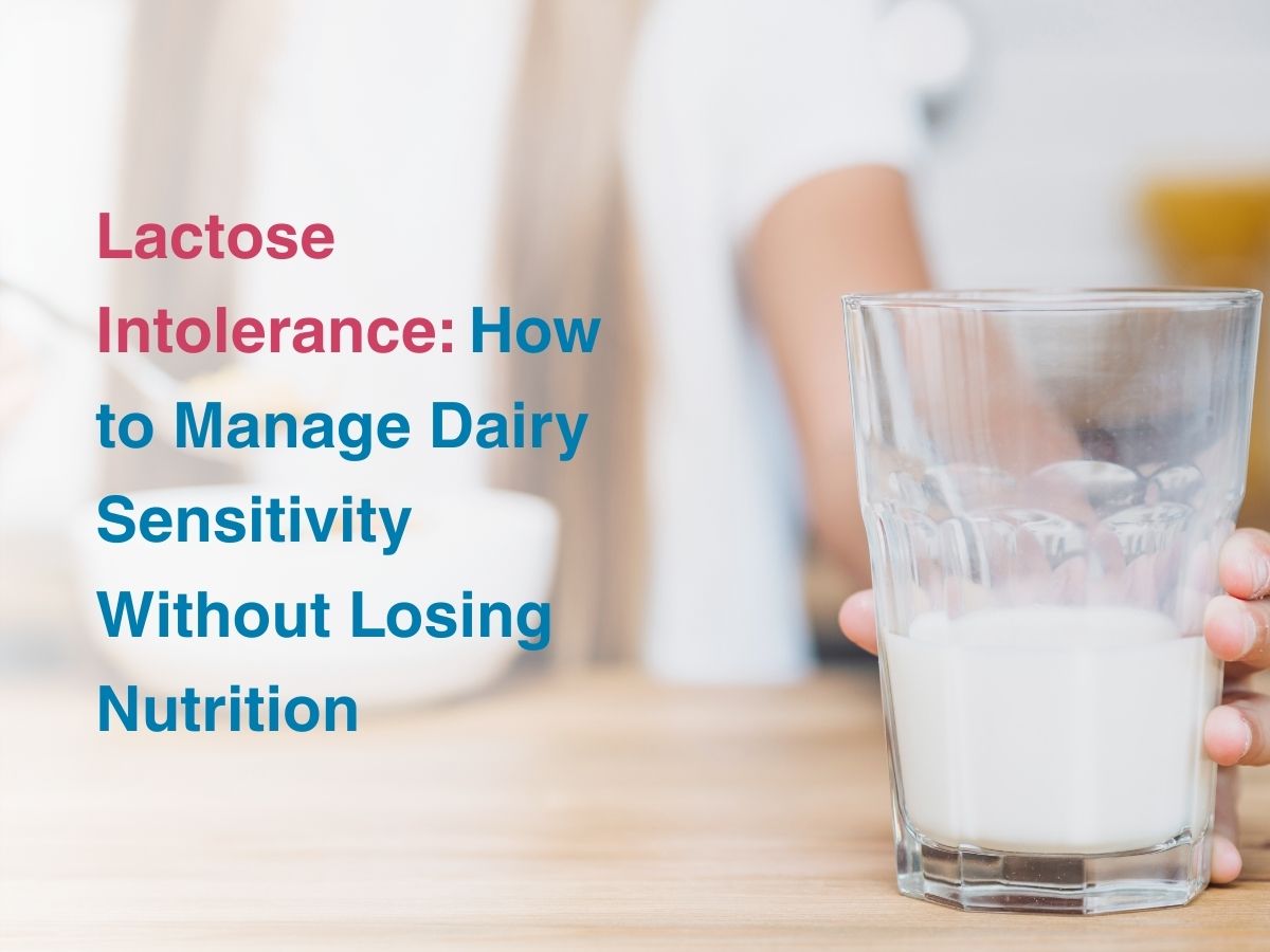 Lactose Intolerance: How to Manage Dairy Sensitivity Without Losing Nutrition