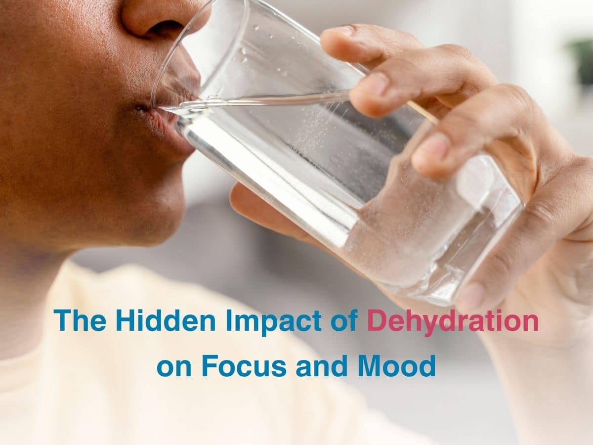 The Hidden Impact of Dehydration on Focus and Mood