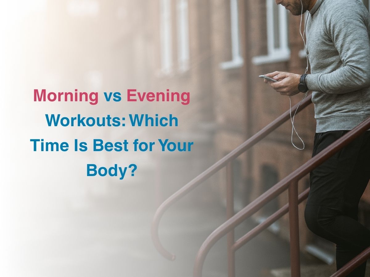 Morning vs Evening Workouts: Which Time Is Best for Your Body?