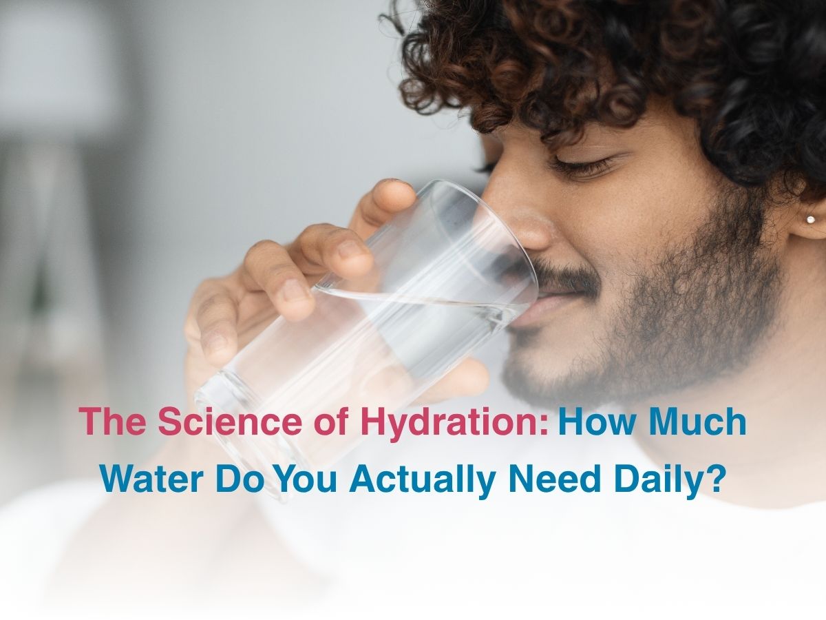Oct-The Science of Hydration_ How Much Water Do You Actually Need Daily - Multispeciality Hospital The Science of Hydration: How Much Water Do You Actually Need Daily?