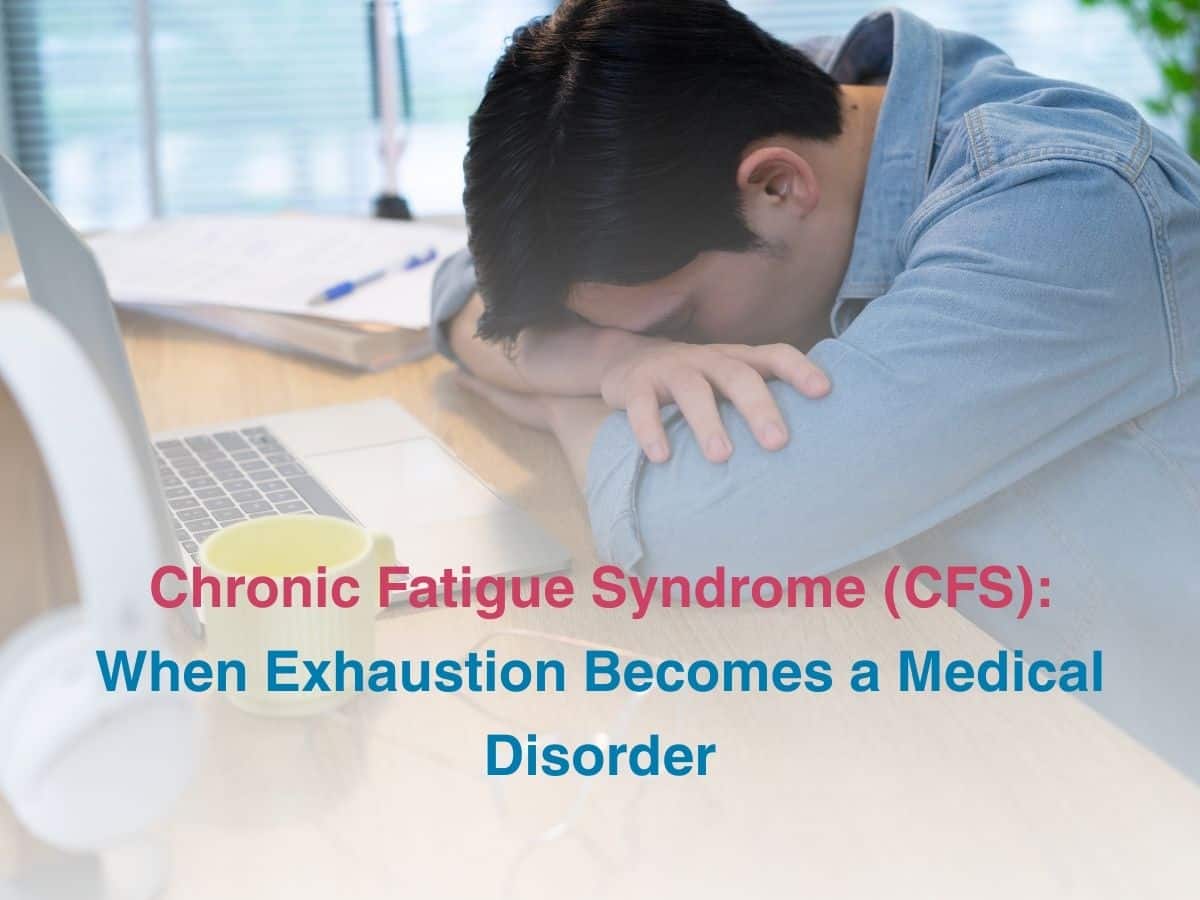 Dec-Chronic Fatigue Syndrome CFS_ When Exhaustion Becomes a Medical Disorder - Multispeciality Hospital Chronic Fatigue Syndrome (CFS): When Exhaustion Becomes a Medical Disorder