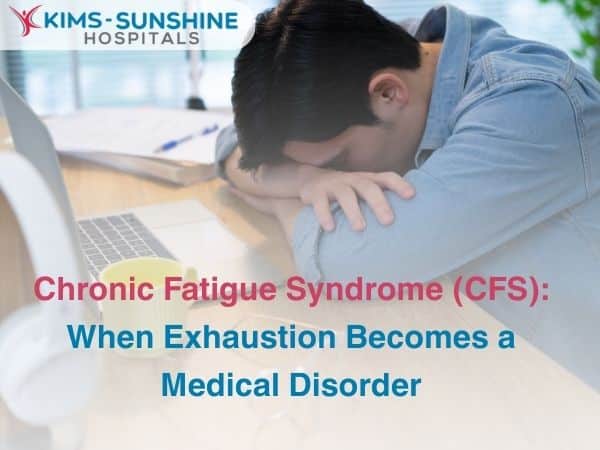 Chronic Fatigue Syndrome (CFS): When Exhaustion Becomes a Medical Disorder