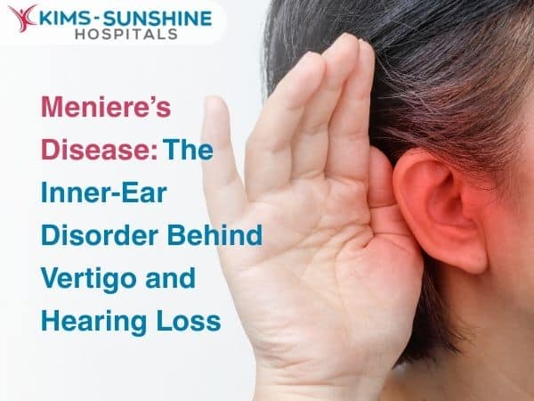 Meniere’s Disease: The Inner-Ear Disorder Behind Vertigo and Hearing Loss