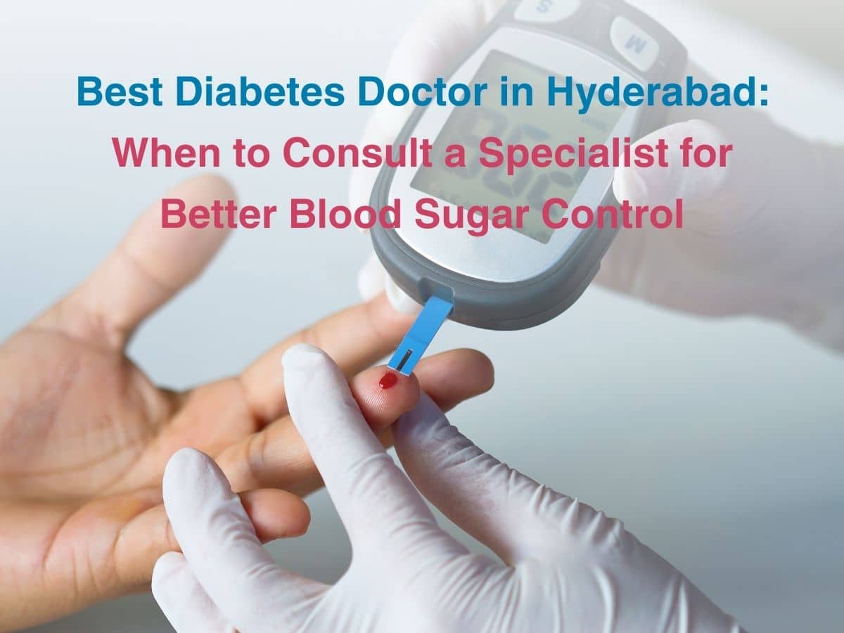 Best Diabetes Doctor in Hyderabad_ When to Consult a Specialist for Better Blood Sugar Control - Multispeciality Hospital Best Diabetes Doctor in Hyderabad: When to Consult a Specialist for Better Blood Sugar Control