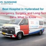 Best Hospital in Hyderabad for Emergency, Surgery, and Long-Term Care: What You Need to Know