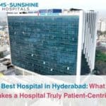 Best Hospital in Hyderabad: What Makes a Hospital Truly Patient-Centric?