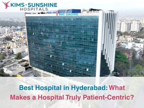 Best Hospital in Hyderabad: What Makes a Hospital Truly Patient-Centric?