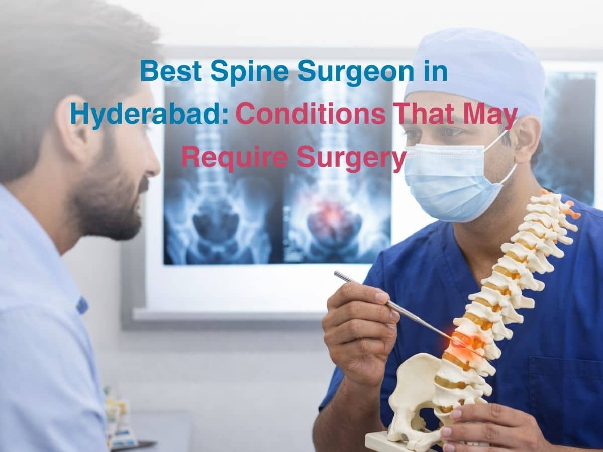 Best Spine Surgeon in Hyderabad: Conditions That May Require Surgery
