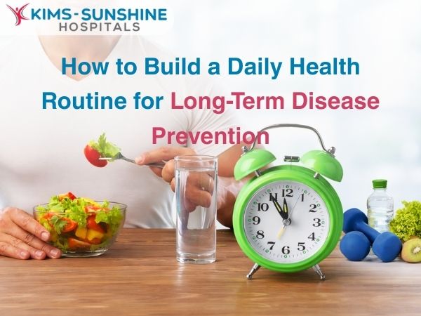 How to Build a Daily Health Routine for Long-term Disease Prevention