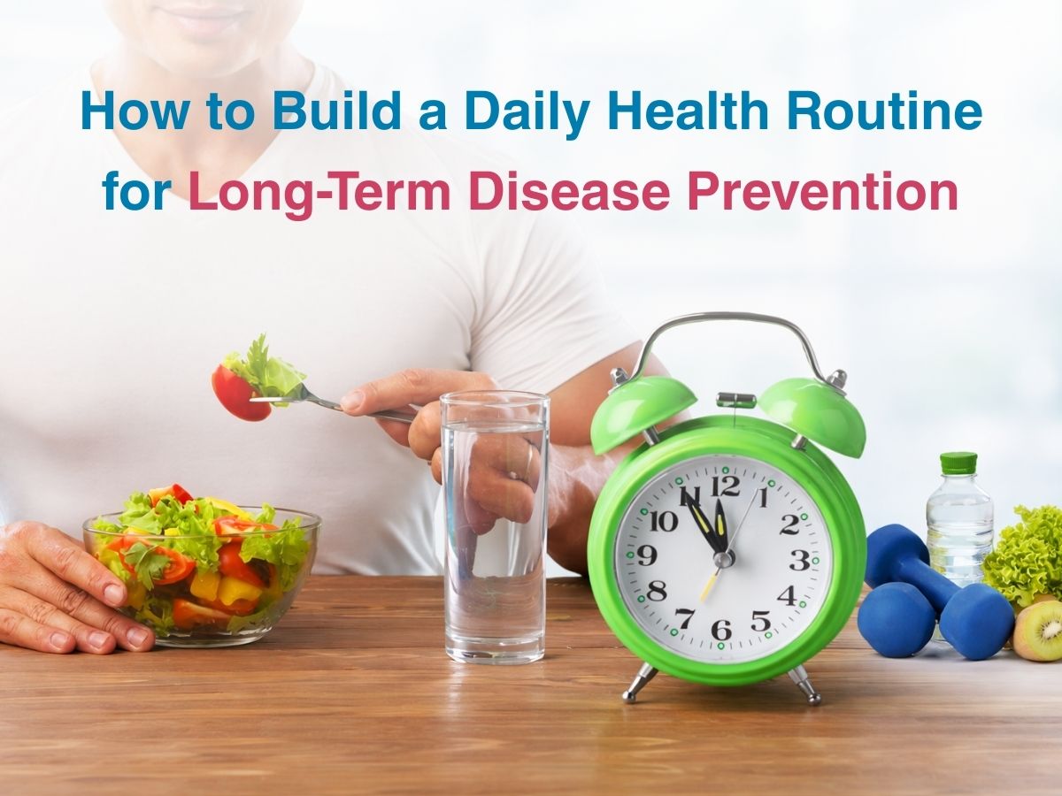 How to Build a Daily Health Routine for Long-term Disease Prevention