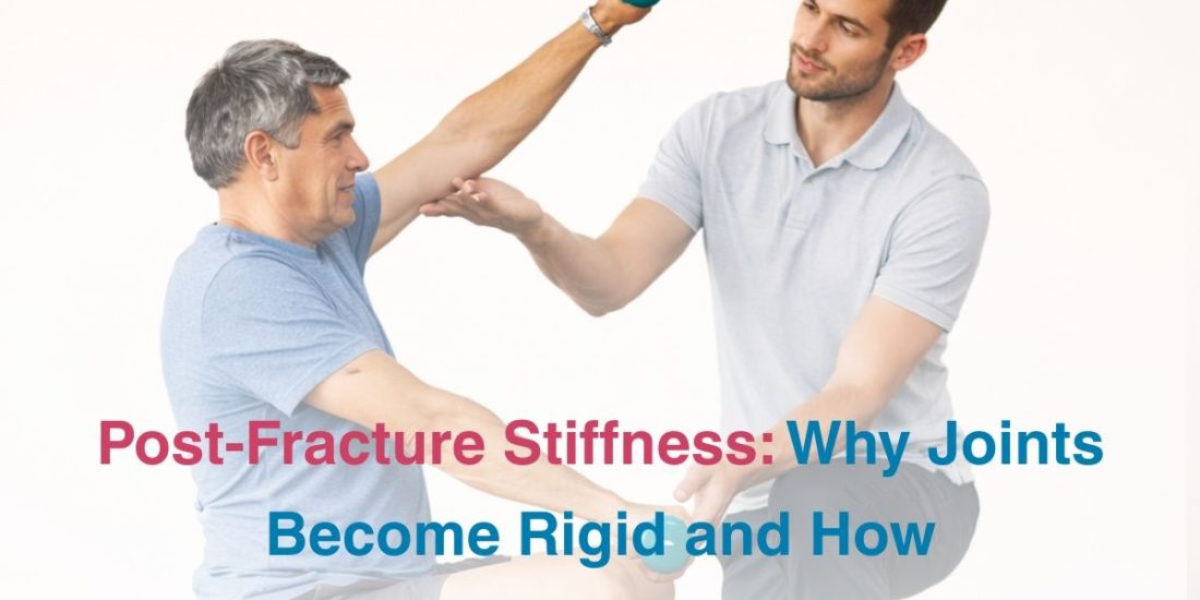 Post-Fracture Stiffness: Why Joints Become Rigid and How Physiotherapy Helps