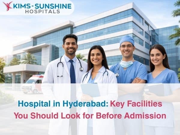 Hospital in Hyderabad: Key Facilities You Should Look for Before Admission