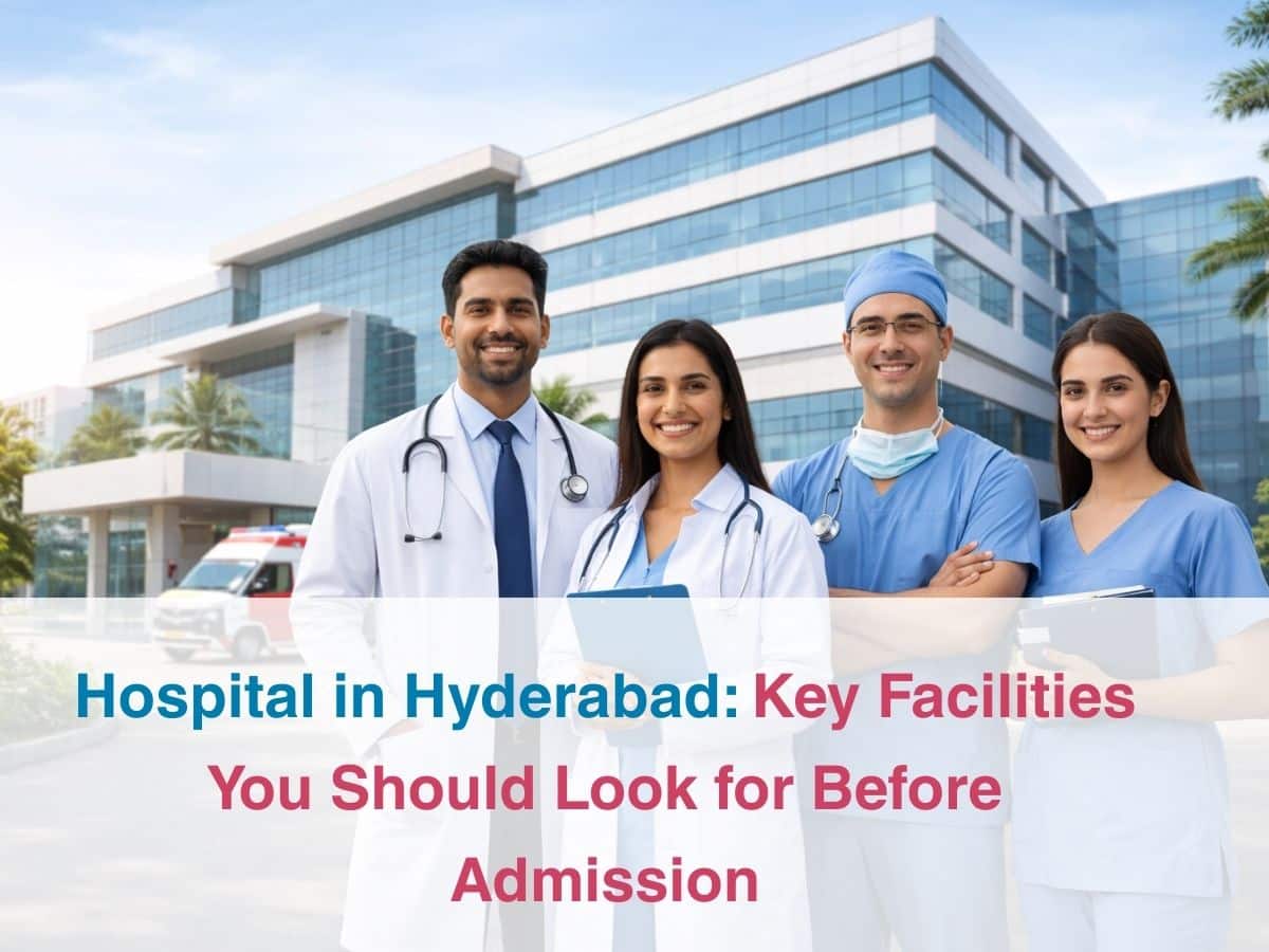 Hospital in Hyderabad_ Key Facilities You Should Look for Before Admission - Multispeciality Hospital Hospital in Hyderabad: Key Facilities You Should Look for Before Admission