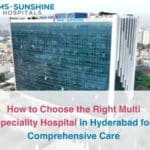 How to Choose the Right Multi Speciality Hospital in Hyderabad for Comprehensive Care