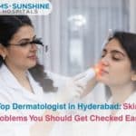 Top Dermatologist in Hyderabad: Skin Problems You Should Get Checked Early
