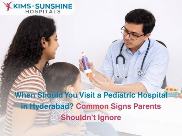 When Should You Visit a Pediatric Hospital in Hyderabad? Common Signs Parents Shouldn’t Ignore