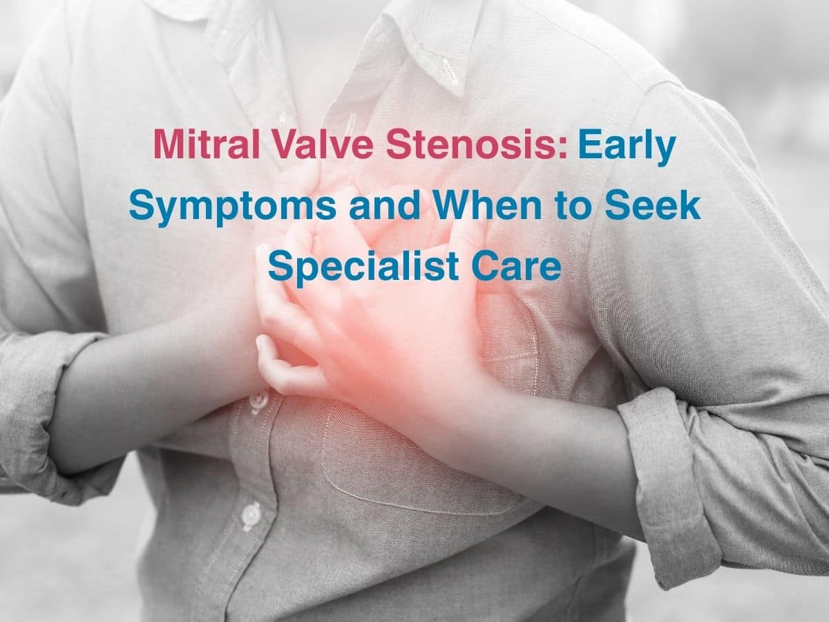 Mitral Valve Stenosis_ Early Symptoms and When to Seek Specialist Care - Multispeciality Hospital Mitral Valve Stenosis: Early Symptoms and When to Seek Specialist Care