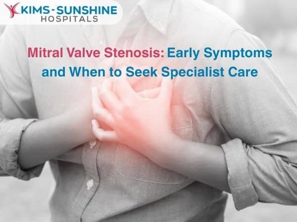 Mitral Valve Stenosis: Early Symptoms and When to Seek Specialist Care