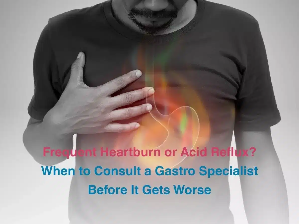 frequent-heartburn-or-acid-reflux-when-to-consult-a-gastro-specialist-before-it-gets-worse-6a01568b69a9c - Multispeciality Hospital Frequent Heartburn or Acid Reflux when to Consult A Gastro Specialist Before it Gets Worse