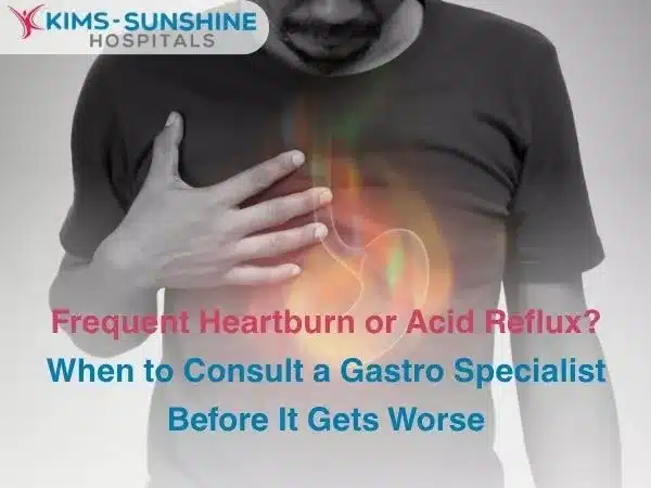 Frequent Heartburn or Acid Reflux when to Consult A Gastro Specialist Before it Gets Worse