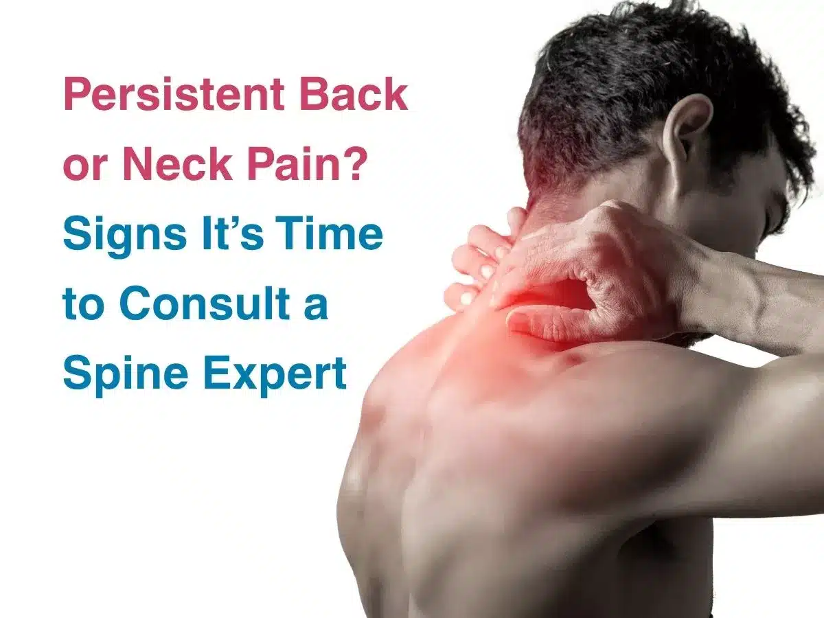 Persistent Back Or Neck Pain Signs Its Time To Consult A Spine Expert
